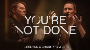 You're Not Done by Leeland ft Charity Gayle Mp3 download with Lyrics