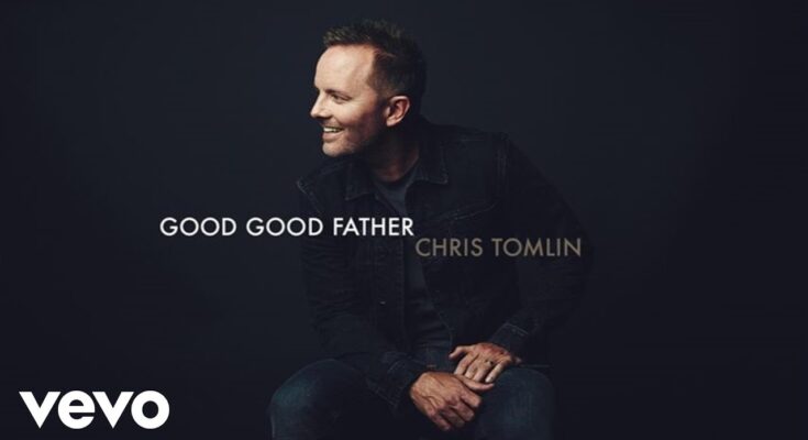 Good Good Father by Chris Tomlin Mp3 download with Lyrics