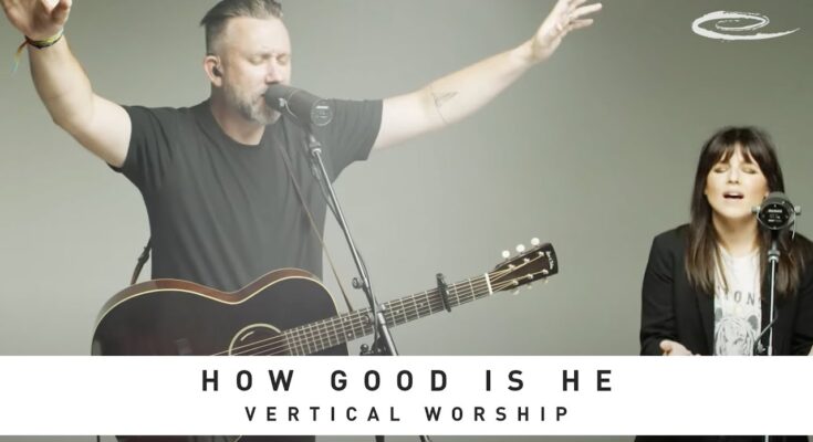 How Good Is He by Vertical Worship Mp3 download with Lyrics