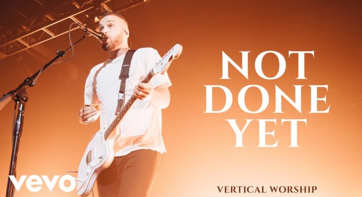 Not Done Yet by Vertical Worship Mp3 download with Lyrics