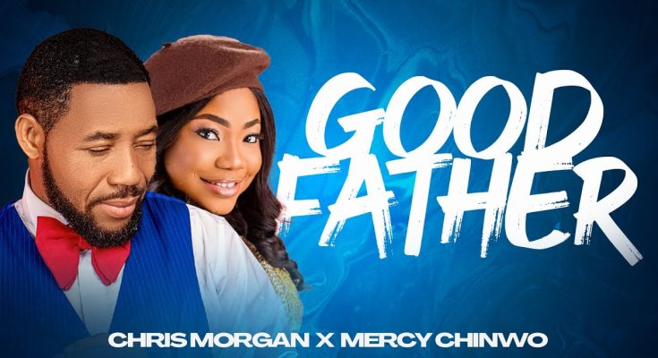 Good Father by Chris Morgan Ft. Mercy Chinwo Mp3 Download