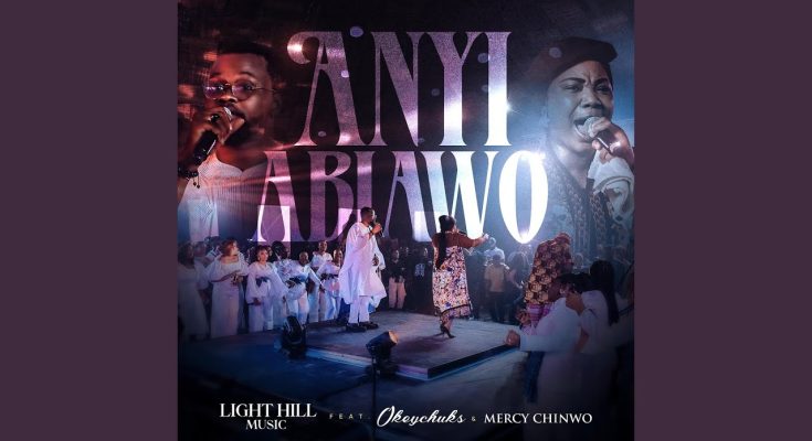 Anyi Abiawo by Light Hill Music ft. Okeychuks, Mercy Chinwo Mp3 Download