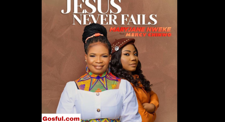 Jesus Never Fails (Mp3 Song) by MaryJane Nweke Ft. Mercy Chinwo Mp3 Download