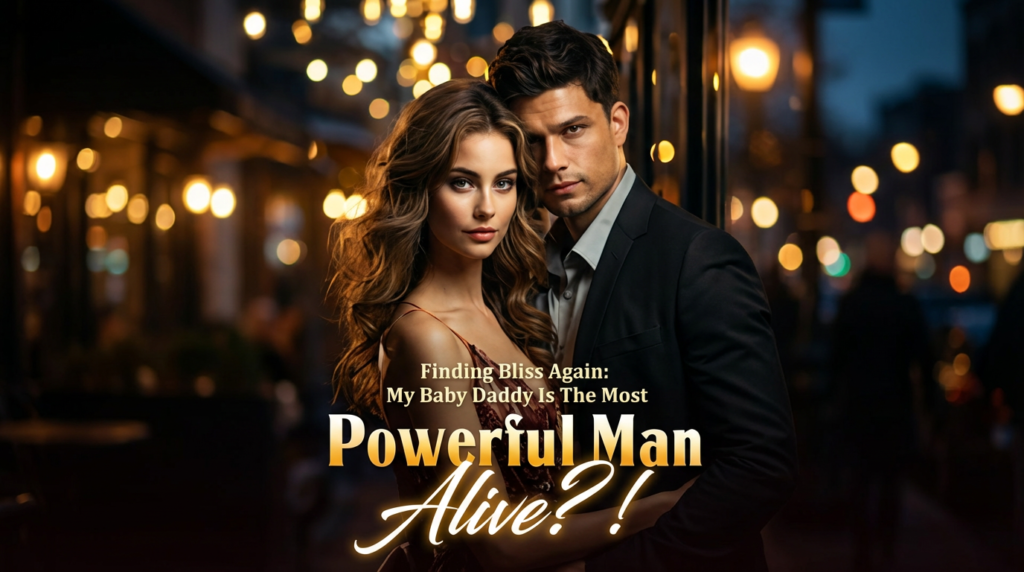 Finding Bliss Again: My Baby Daddy Is The Most Powerful Man Alive?! — A Deep Review, Full Summary & Ending Explained